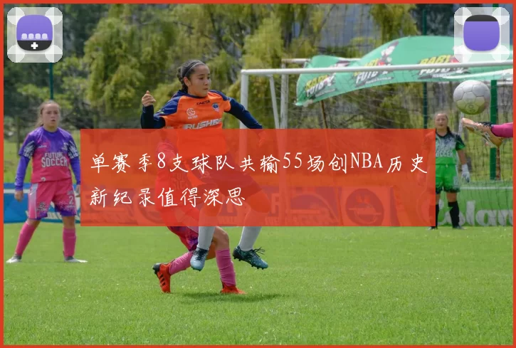 单赛季8支球队共输55场创NBA历史新纪录值得深思