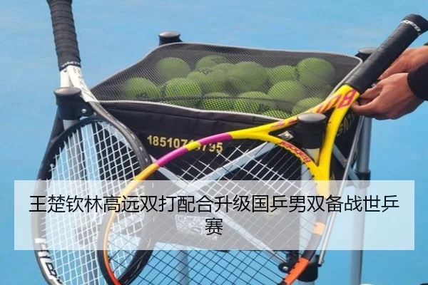 王楚钦林高远双打配合升级国乒男双备战世乒赛（MilanSports）